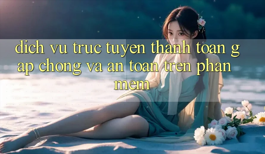 Dịch vụ trực tuyến Thanh toán Gấp Chóng Và An Toàn Trên Phần mềm