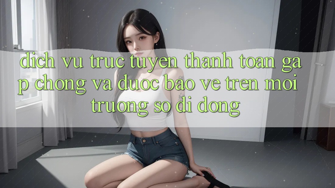 Dịch vụ trực tuyến Thanh toán Gấp Chóng Và Được bảo vệ Trên Môi trường số Di Động Dịch vụ trực tuyến Thanh toán Gấp Chóng Và Được bảo vệ Trên Môi trường số Di Động