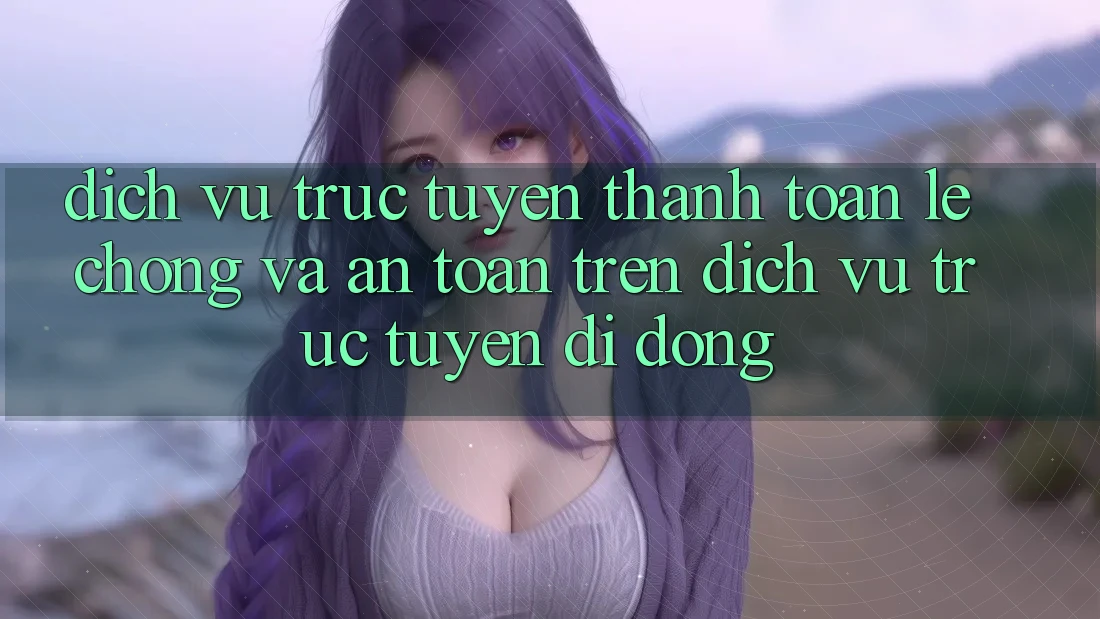 Dịch vụ trực tuyến Thanh toán Lẹ Chóng Và An Toàn Trên Dịch vụ trực tuyến Di Động Dịch vụ trực tuyến Thanh toán Lẹ Chóng Và An Toàn Trên Dịch vụ trực tuyến Di Động