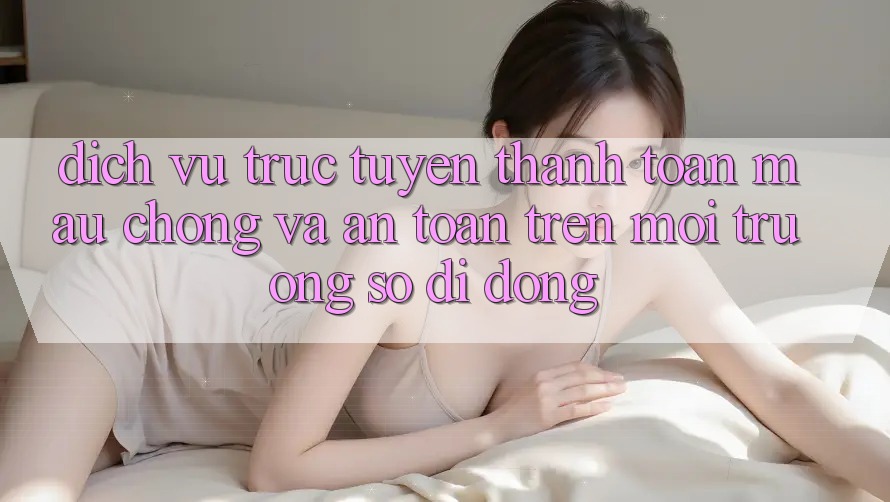 Dịch vụ trực tuyến Thanh toán Mau Chóng Và An Toàn Trên Môi trường số Di Động Dịch vụ trực tuyến Thanh toán Mau Chóng Và An Toàn Trên Môi trường số Di Động
