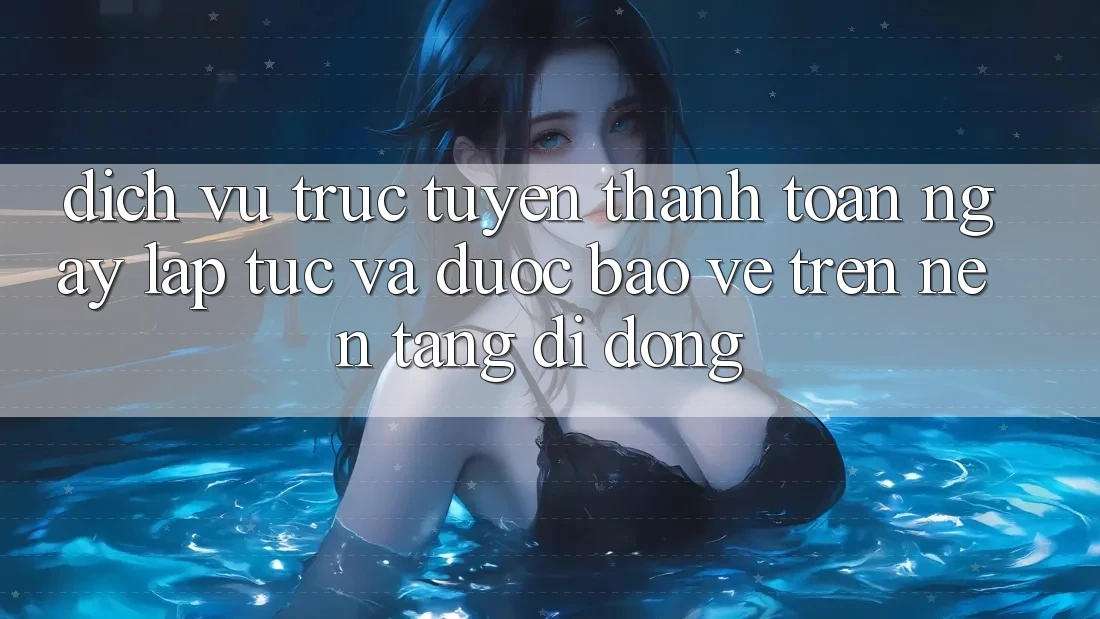 Dịch vụ trực tuyến Thanh toán Ngay lập tức Và Được bảo vệ Trên Nền Tảng Di Động