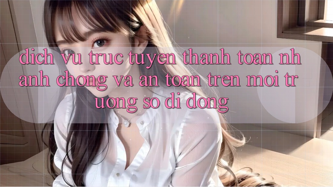 Dịch vụ trực tuyến Thanh toán Nhanh chóng Và An Toàn Trên Môi trường số Di Động