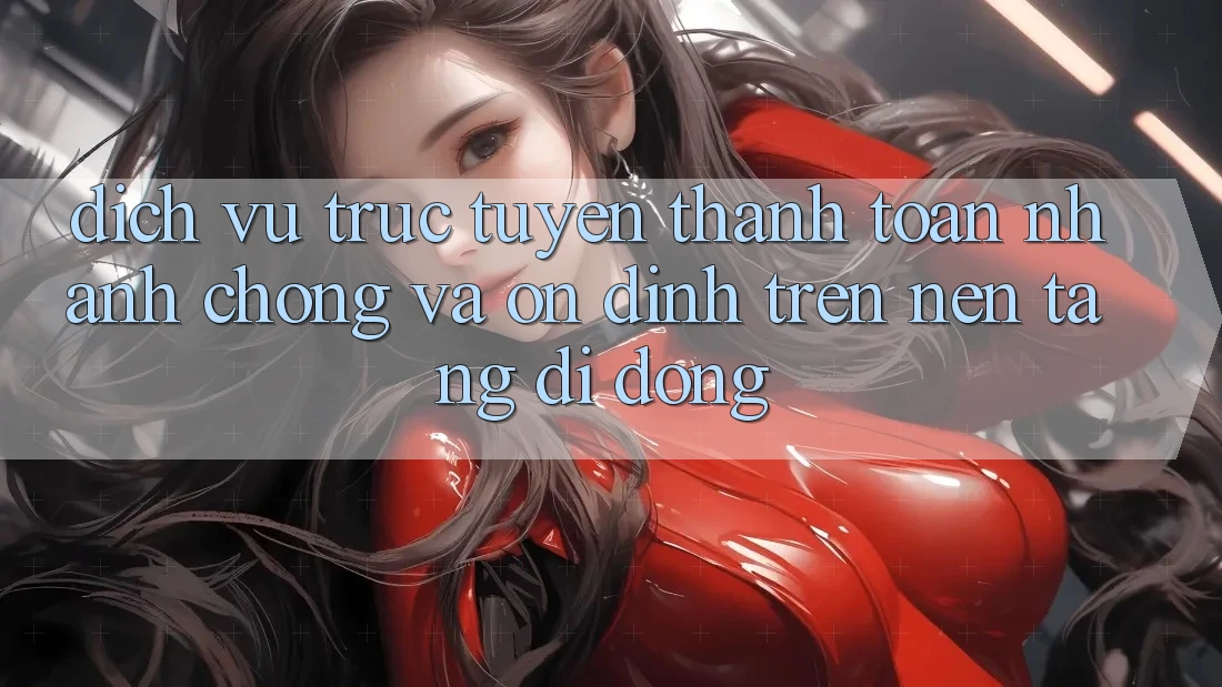 Dịch vụ trực tuyến Thanh toán Nhanh Chóng Và Ổn định Trên Nền Tảng Di Động