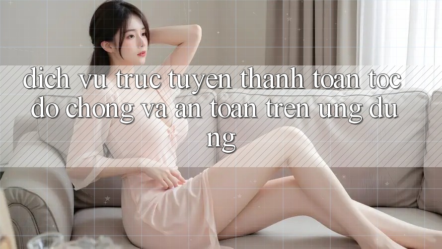 Dịch vụ trực tuyến Thanh toán Tốc độ Chóng Và An Toàn Trên Ứng dụng Dịch vụ trực tuyến Thanh toán Tốc độ Chóng Và An Toàn Trên Ứng dụng