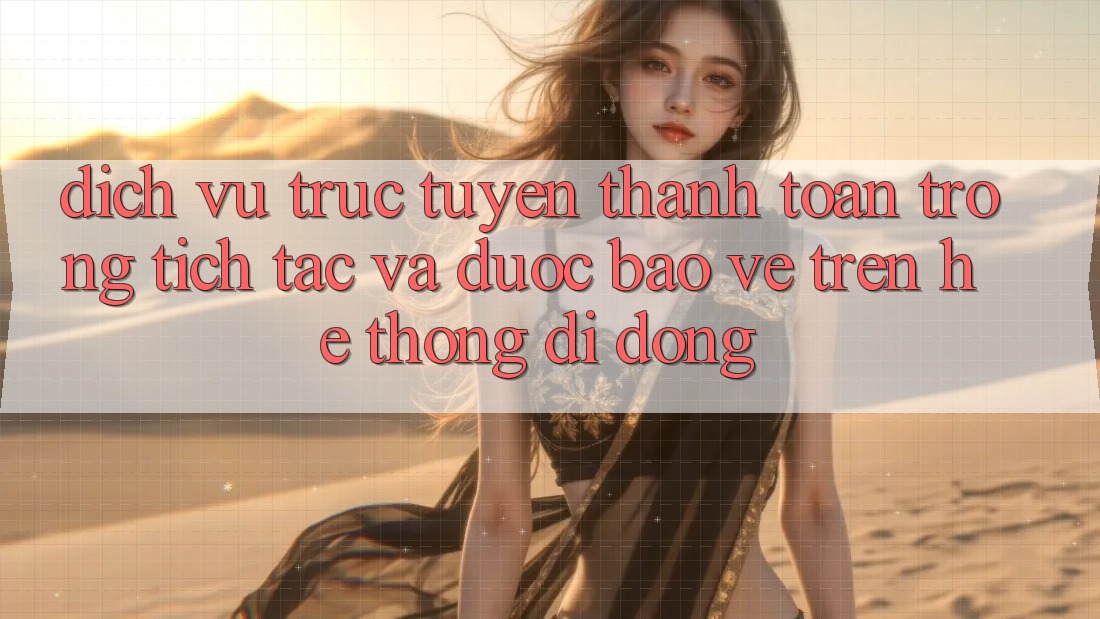 Dịch vụ trực tuyến Thanh toán Trong tích tắc Và Được bảo vệ Trên Hệ thống Di Động