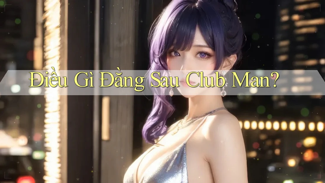 Điều Gì Đằng Sau Club Man? Điều Gì Đằng Sau Club Man?