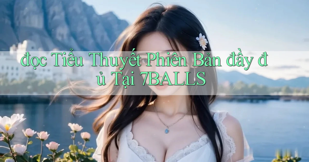 đọc tiểu thuyết phiên bản đầy đủ tại 7balls