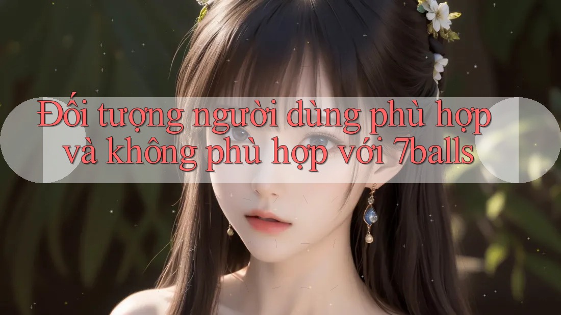 Đối tượng người dùng phù hợp và không phù hợp với 7balls