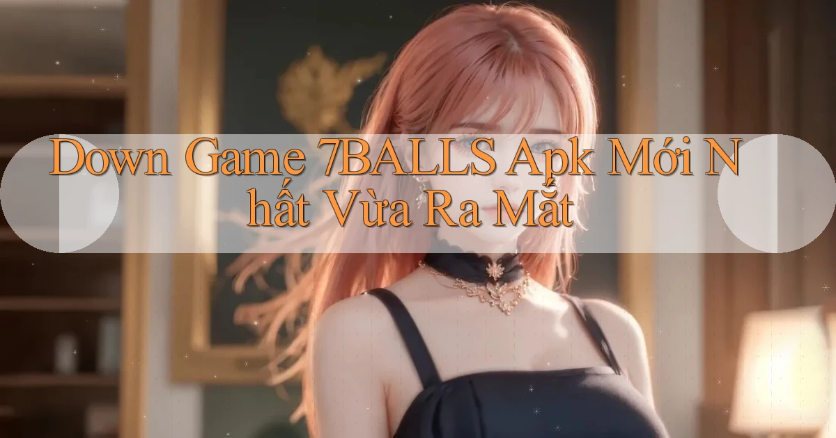 down game 7balls apk mới nhất vừa ra mắt
