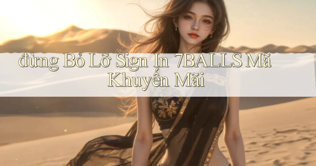 đừng bỏ lỡ sign in 7balls mã khuyến mãi