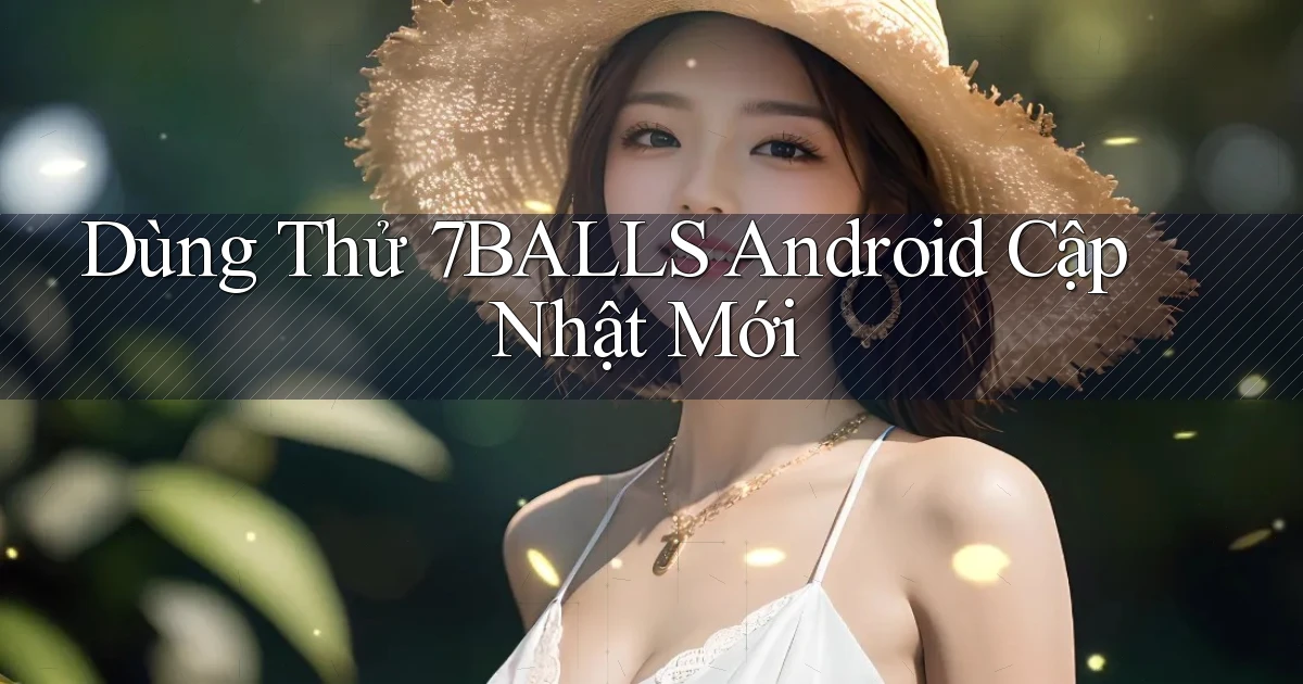 dùng thử 7balls android cập nhật mới