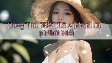 dùng thử 7balls android cập nhật mới