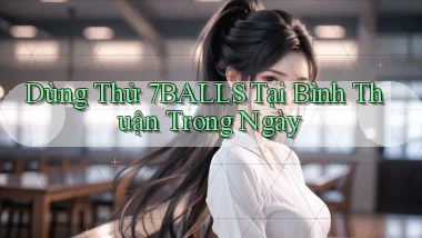 dùng thử 7balls tại Bình Thuận trong ngày