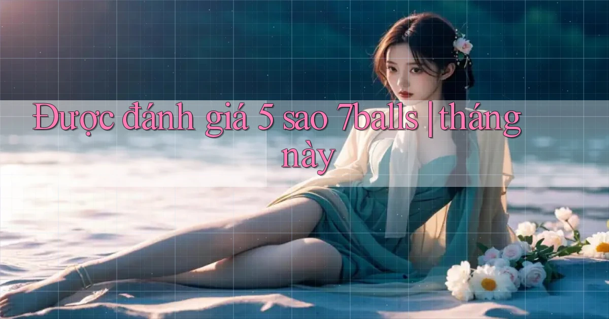 Được đánh giá 5 sao 7balls tháng này