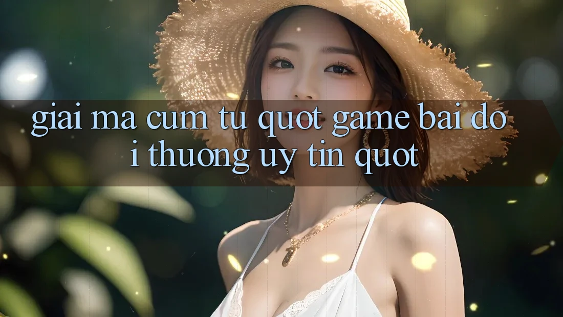 Giải Mã Cụm Từ " Game Bài Đổi Thưởng Uy Tín"