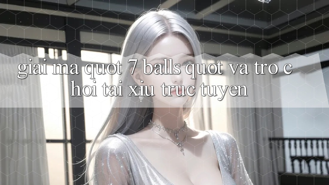 Giải Mã " 7 Balls" và Trò Chơi Tài Xỉu Trực Tuyến