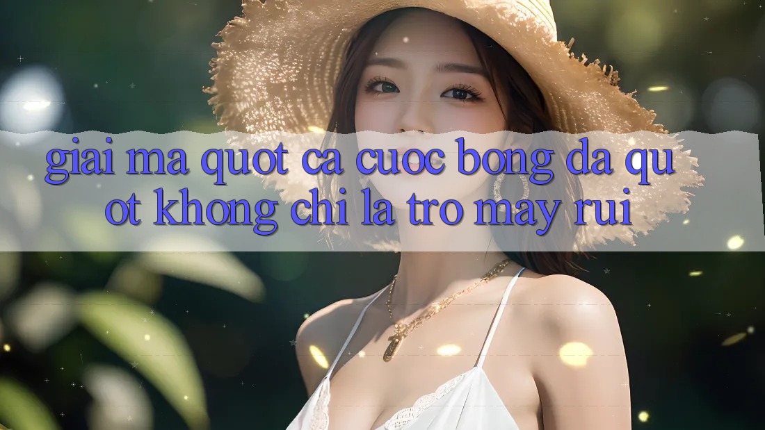 Giải Mã " Cá Cược Bóng Đá" - Không Chỉ Là Trò May Rủi
