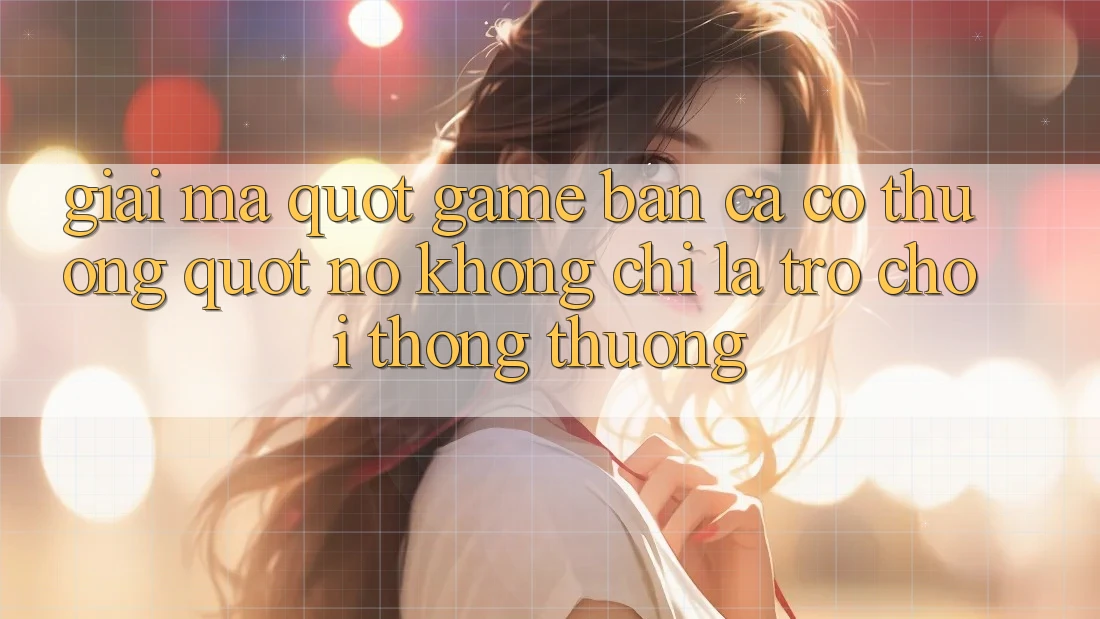 Giải Mã " Game Bắn Cá Có Thưởng" - Nó Không Chỉ Là Trò Chơi Thông Thường Giải Mã " Game Bắn Cá Có Thưởng" - Nó Không Chỉ Là Trò Chơi Thông Thường
