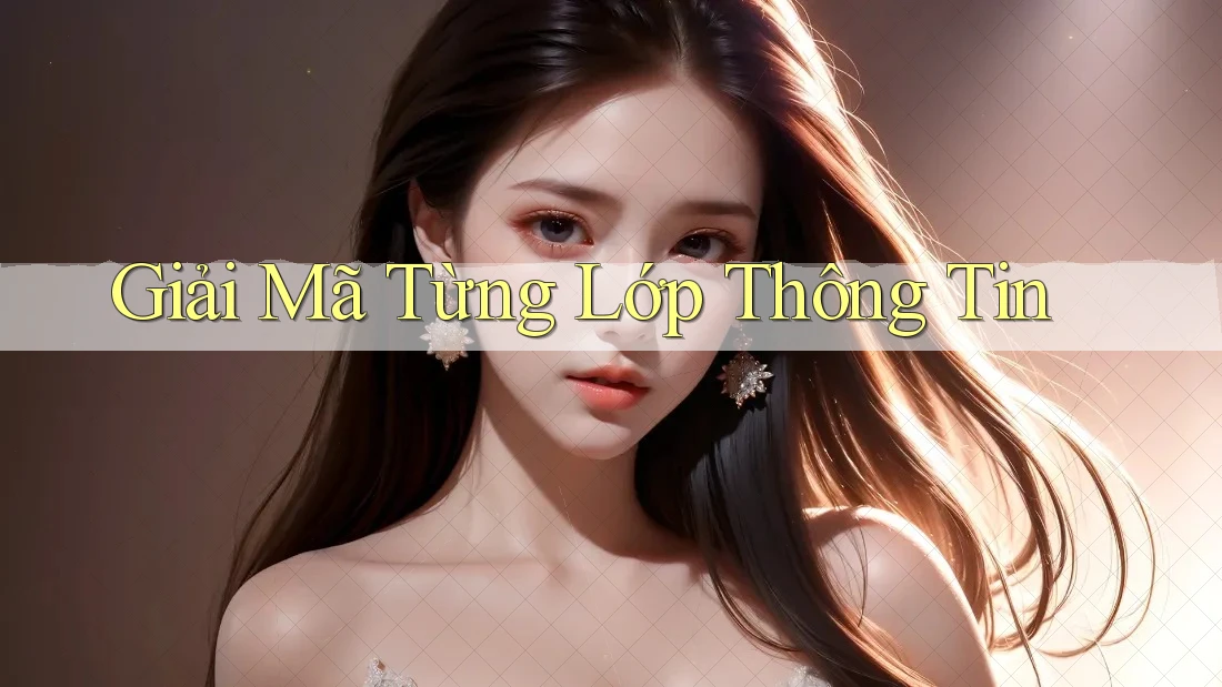 Giải Mã Từng Lớp Thông Tin