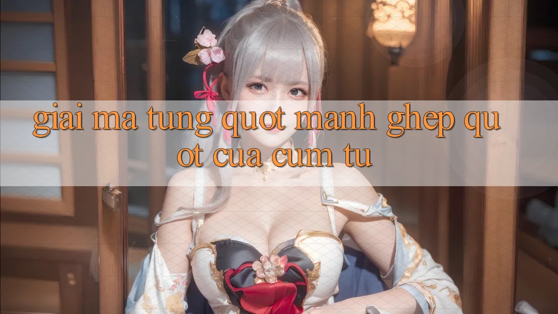 Giải mã từng " mảnh ghép" của cụm từ