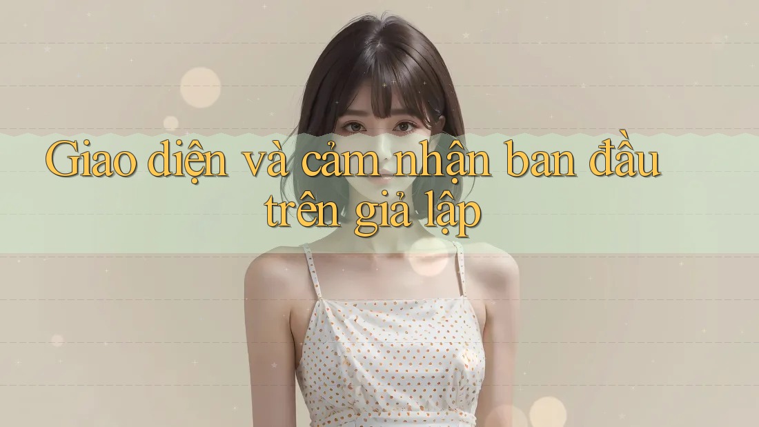Giao diện và cảm nhận ban đầu trên giả lập