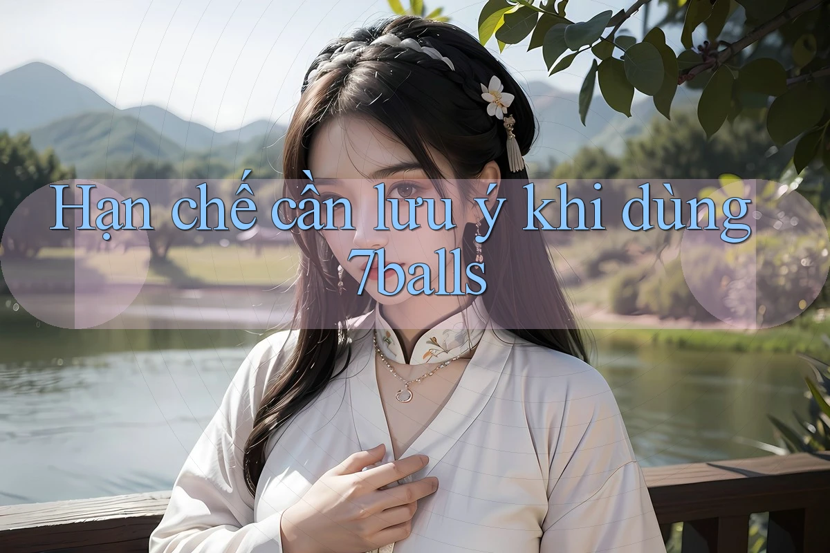 Hạn chế cần lưu ý khi dùng 7balls