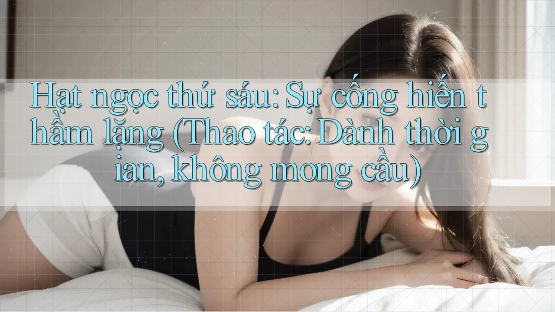 Hạt ngọc thứ sáu: Sự cống hiến thầm lặng (Thao tác: Dành thời gian, không mong cầu)