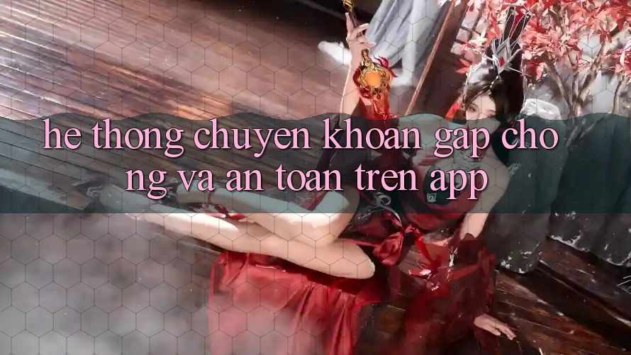 Hệ Thống Chuyển khoản Gấp Chóng Và An Toàn Trên App Hệ Thống Chuyển khoản Gấp Chóng Và An Toàn Trên App