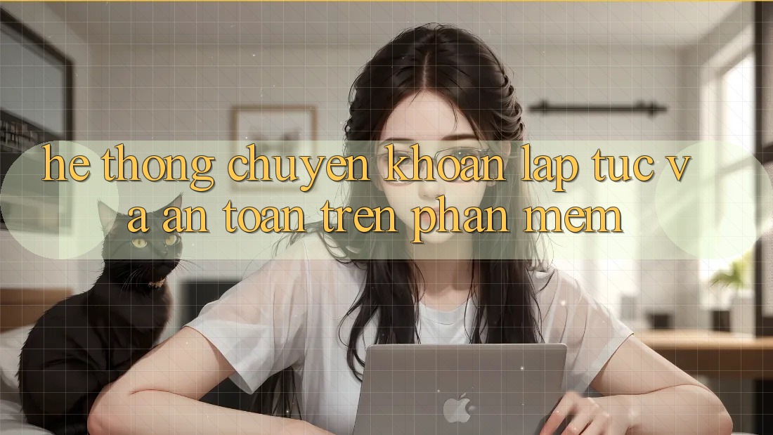 Hệ Thống Chuyển khoản Lập tức Và An Toàn Trên Phần mềm Hệ Thống Chuyển khoản Lập tức Và An Toàn Trên Phần mềm