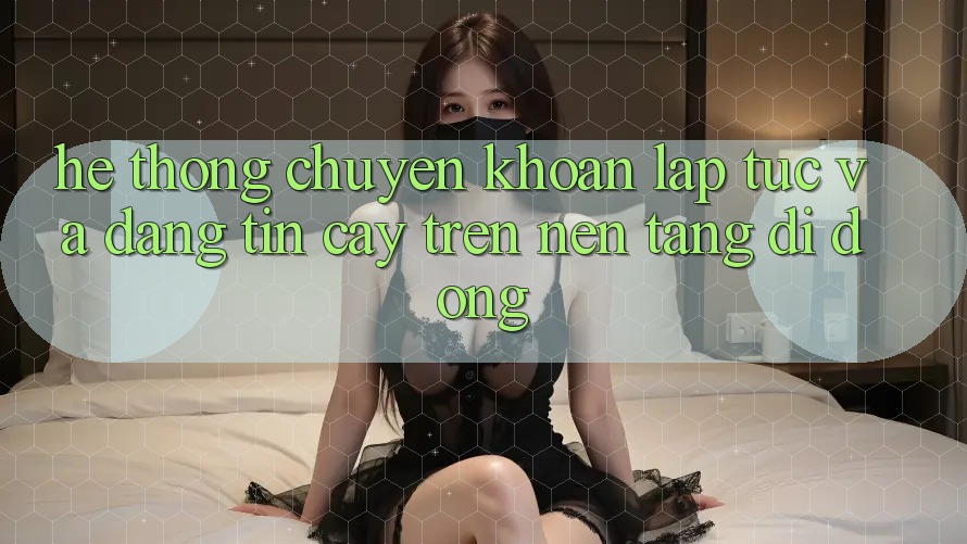 Hệ Thống Chuyển khoản Lập tức Và Đáng tin cậy Trên Nền Tảng Di Động Hệ Thống Chuyển khoản Lập tức Và Đáng tin cậy Trên Nền Tảng Di Động