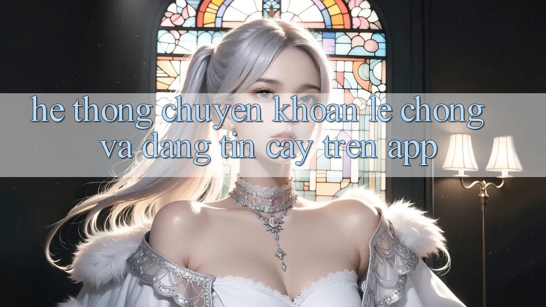 Hệ Thống Chuyển khoản Lẹ Chóng Và Đáng tin cậy Trên App Hệ Thống Chuyển khoản Lẹ Chóng Và Đáng tin cậy Trên App