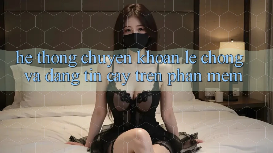 Hệ Thống Chuyển khoản Lẹ Chóng Và Đáng tin cậy Trên Phần mềm