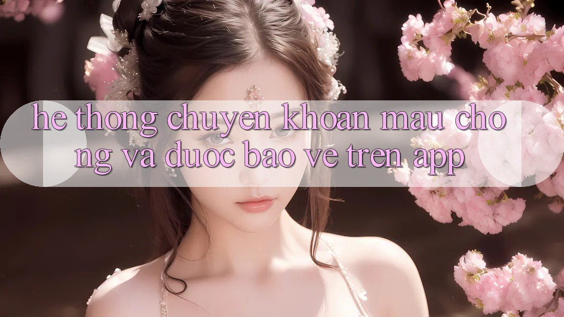 Hệ Thống Chuyển khoản Mau Chóng Và Được bảo vệ Trên App Hệ Thống Chuyển khoản Mau Chóng Và Được bảo vệ Trên App