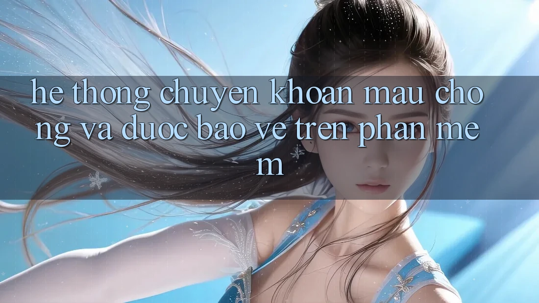 Hệ Thống Chuyển khoản Mau Chóng Và Được bảo vệ Trên Phần mềm