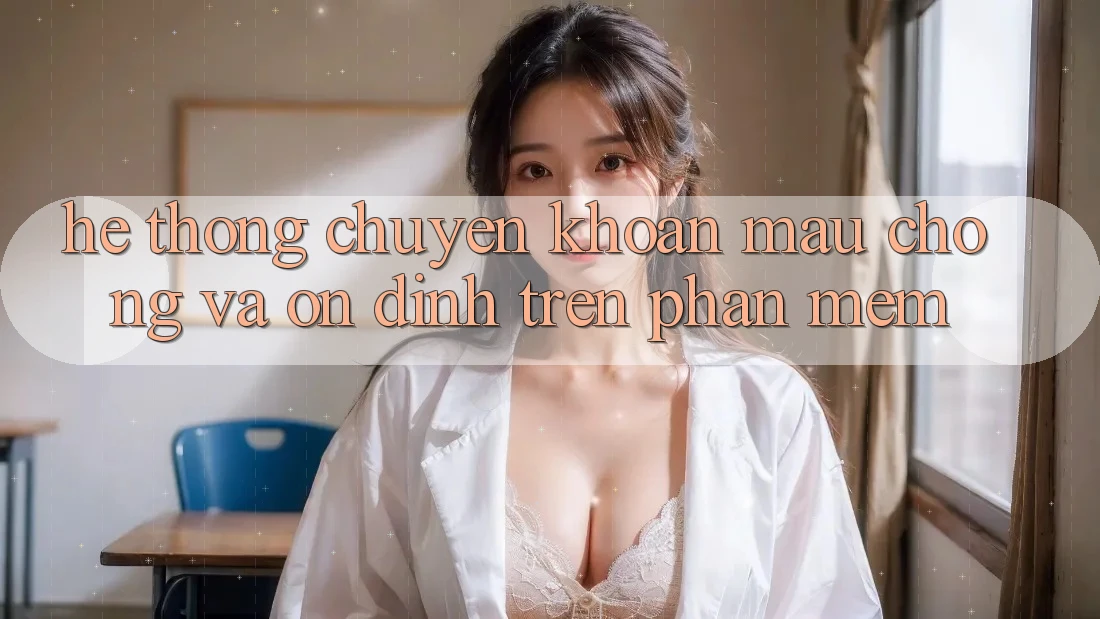 Hệ Thống Chuyển khoản Mau Chóng Và Ổn định Trên Phần mềm Hệ Thống Chuyển khoản Mau Chóng Và Ổn định Trên Phần mềm