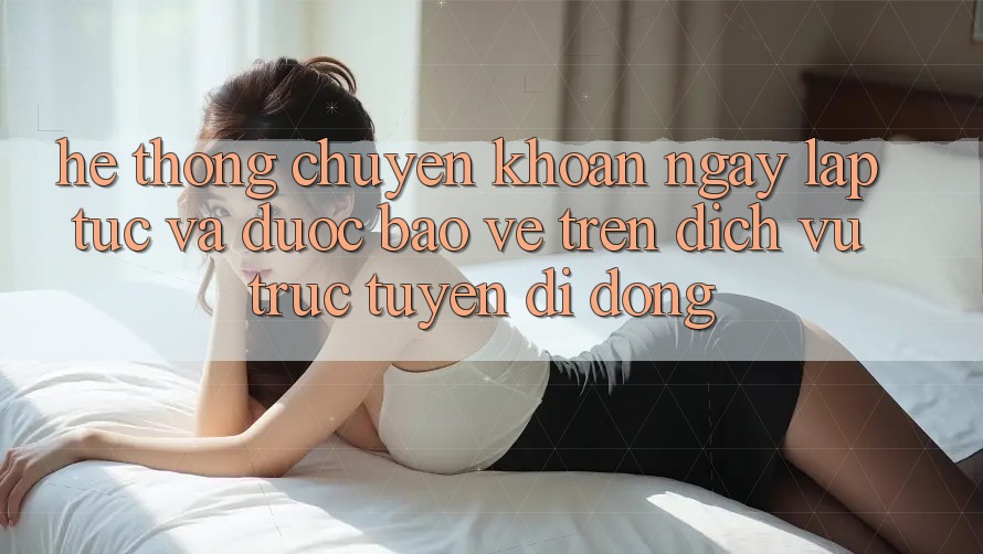 Hệ Thống Chuyển khoản Ngay lập tức Và Được bảo vệ Trên Dịch vụ trực tuyến Di Động