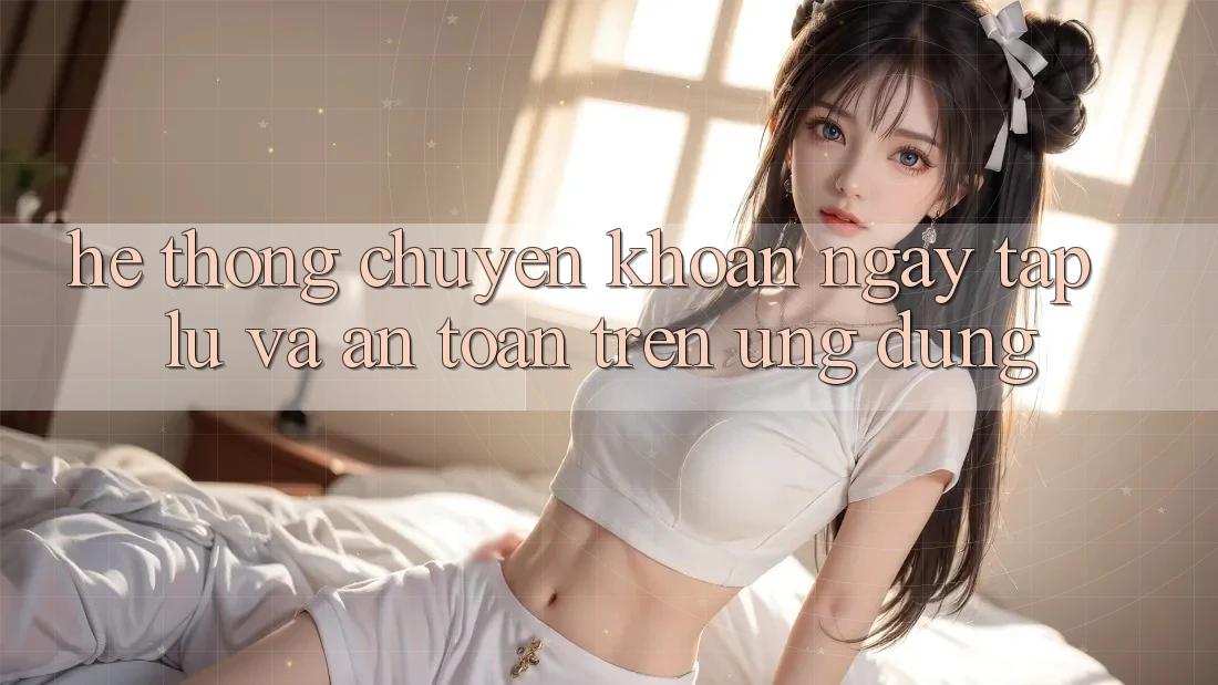 Hệ Thống Chuyển khoản Ngay tắp lự Và An Toàn Trên Ứng dụng Hệ Thống Chuyển khoản Ngay tắp lự Và An Toàn Trên Ứng dụng