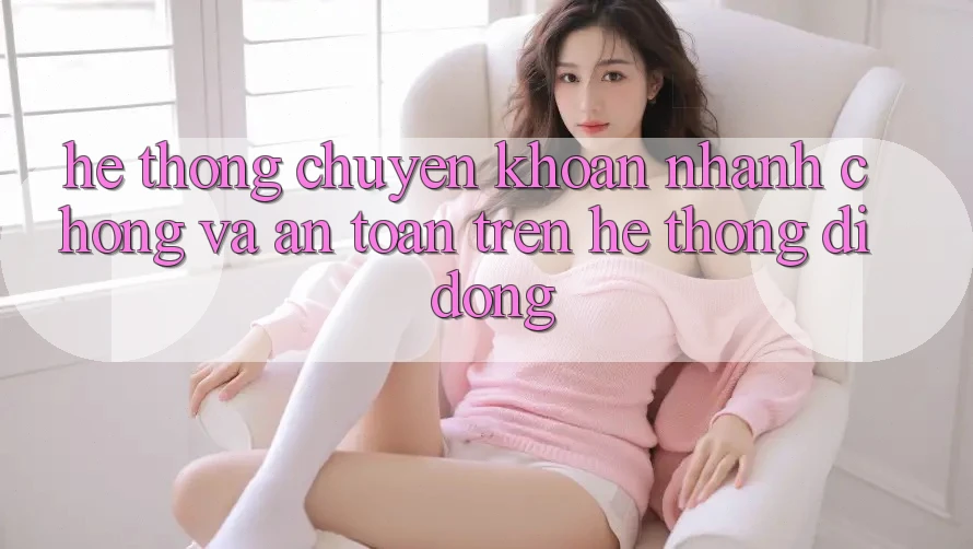 Hệ Thống Chuyển khoản Nhanh Chóng Và An toàn Trên Hệ thống Di Động Hệ Thống Chuyển khoản Nhanh Chóng Và An toàn Trên Hệ thống Di Động