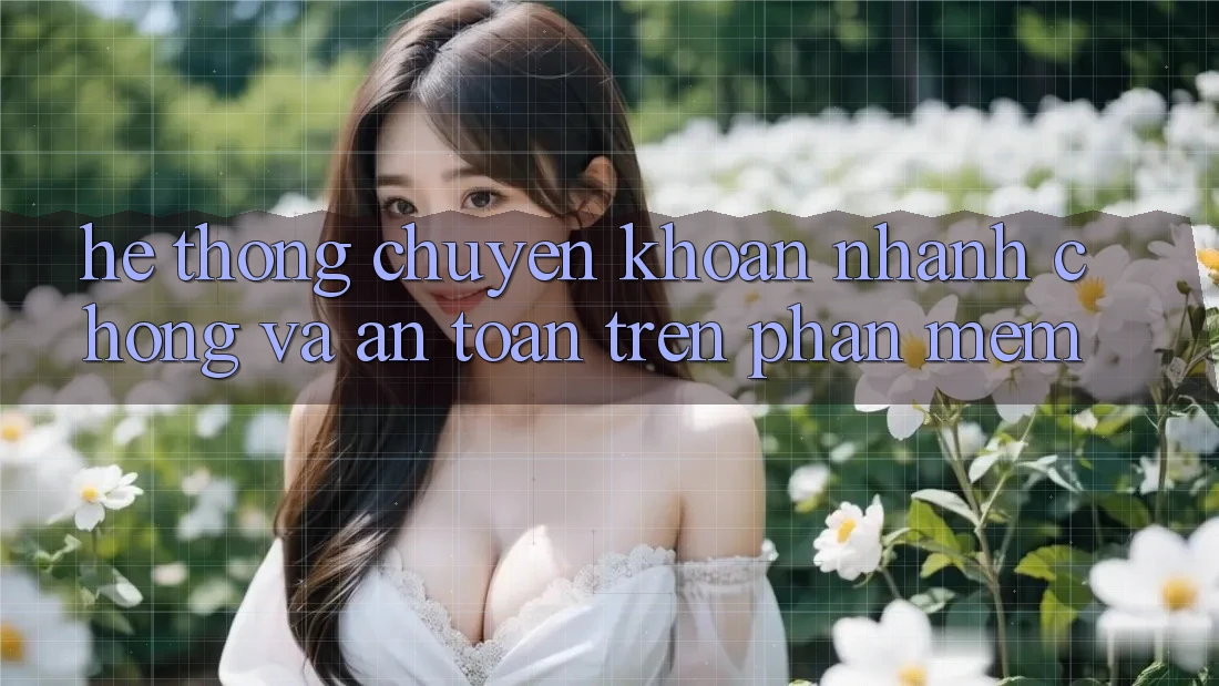 Hệ Thống Chuyển khoản Nhanh Chóng Và An Toàn Trên Phần mềm