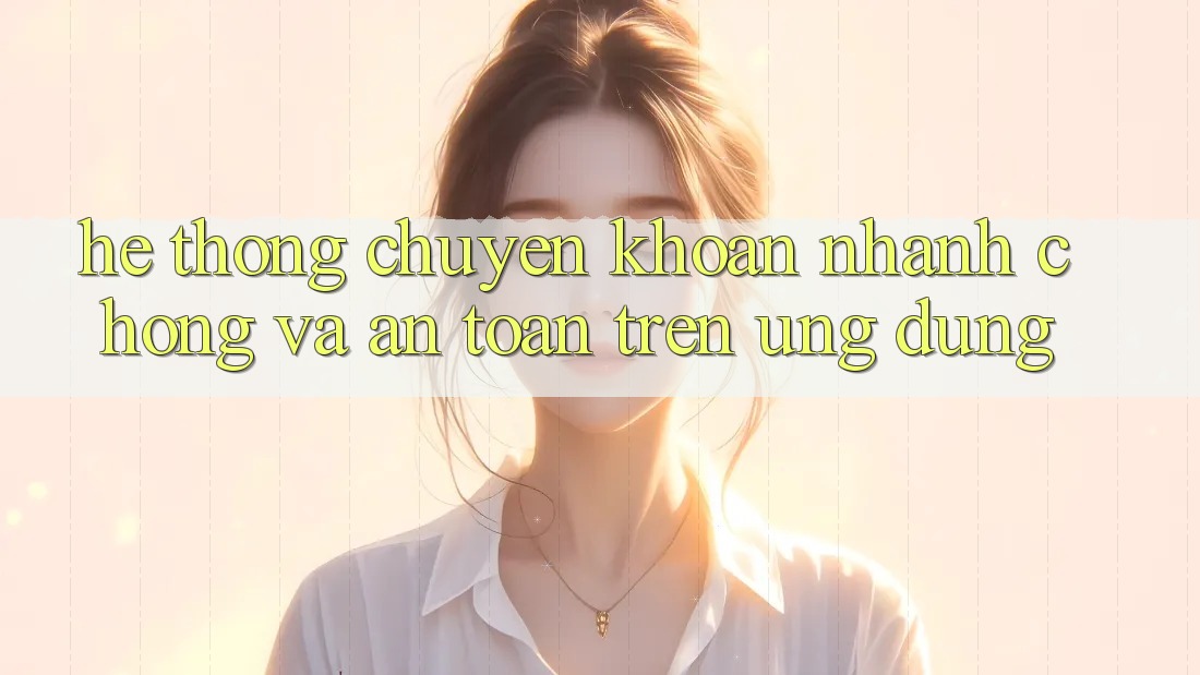 Hệ Thống Chuyển khoản Nhanh Chóng Và An Toàn Trên Ứng dụng Hệ Thống Chuyển khoản Nhanh Chóng Và An Toàn Trên Ứng dụng
