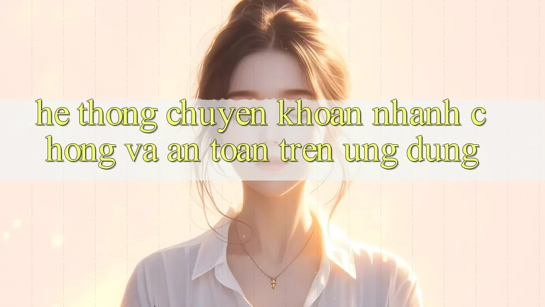 Hệ Thống Chuyển khoản Nhanh chóng Và An Toàn Trên Ứng dụng Hệ Thống Chuyển khoản Nhanh chóng Và An Toàn Trên Ứng dụng