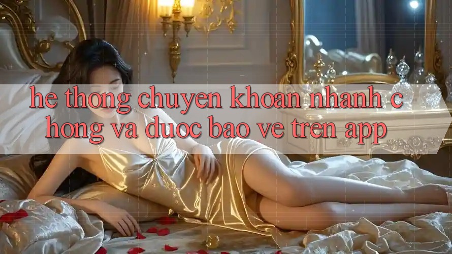 Hệ Thống Chuyển khoản Nhanh Chóng Và Được bảo vệ Trên App Hệ Thống Chuyển khoản Nhanh Chóng Và Được bảo vệ Trên App