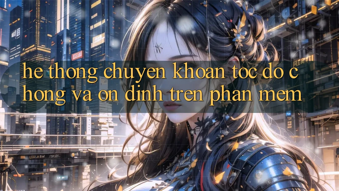 Hệ Thống Chuyển khoản Tốc độ Chóng Và Ổn định Trên Phần mềm Hệ Thống Chuyển khoản Tốc độ Chóng Và Ổn định Trên Phần mềm
