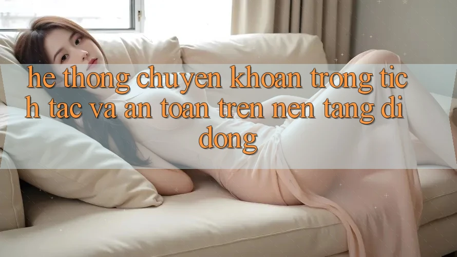 Hệ Thống Chuyển khoản Trong tích tắc Và An Toàn Trên Nền Tảng Di Động