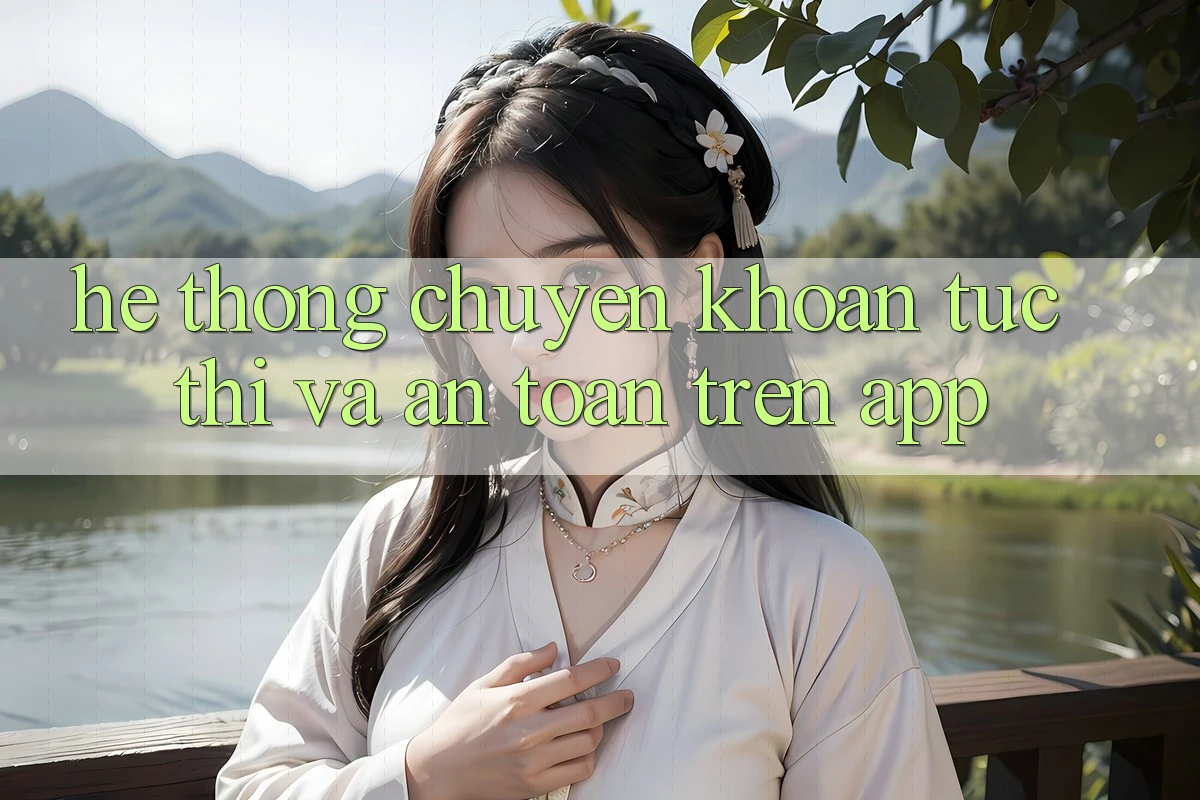 Hệ Thống Chuyển khoản Tức thì Và An Toàn Trên App Hệ Thống Chuyển khoản Tức thì Và An Toàn Trên App