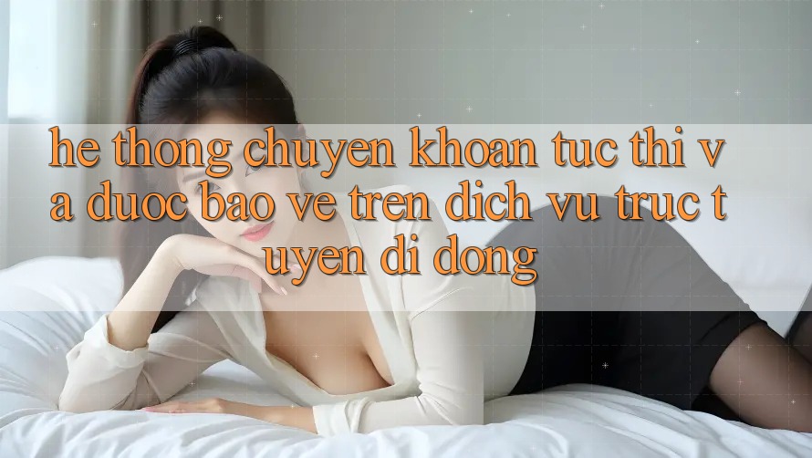Hệ Thống Chuyển khoản Tức thì Và Được bảo vệ Trên Dịch vụ trực tuyến Di Động Hệ Thống Chuyển khoản Tức thì Và Được bảo vệ Trên Dịch vụ trực tuyến Di Động