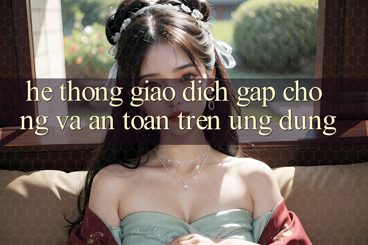 Hệ Thống Giao Dịch Gấp Chóng Và An Toàn Trên Ứng dụng Hệ Thống Giao Dịch Gấp Chóng Và An Toàn Trên Ứng dụng