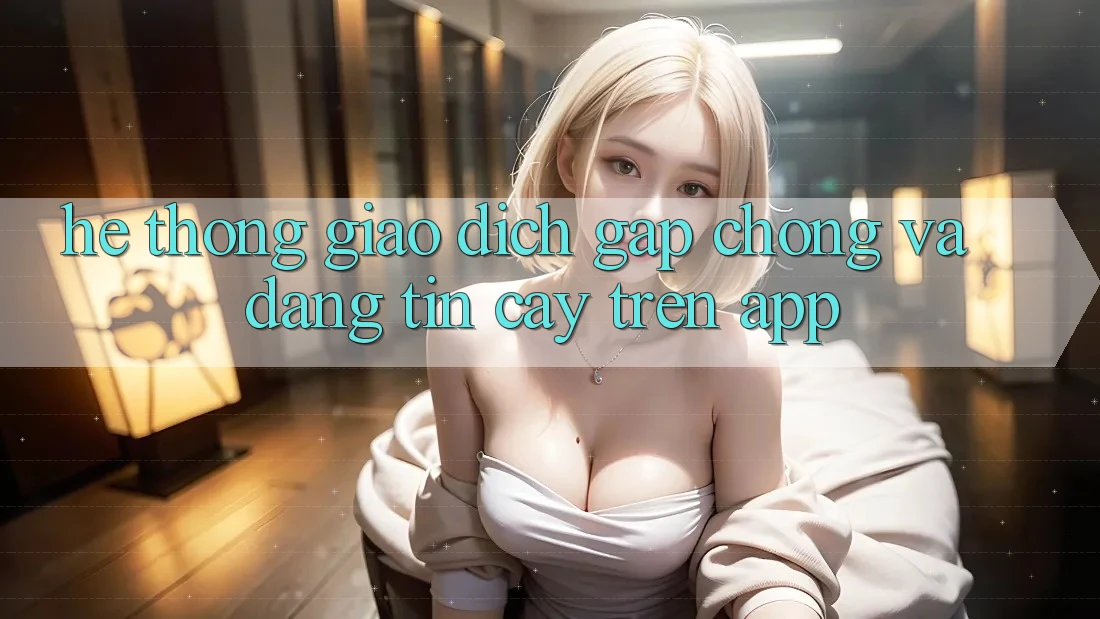 Hệ Thống Giao Dịch Gấp chóng Và Đáng tin cậy Trên App Hệ Thống Giao Dịch Gấp chóng Và Đáng tin cậy Trên App
