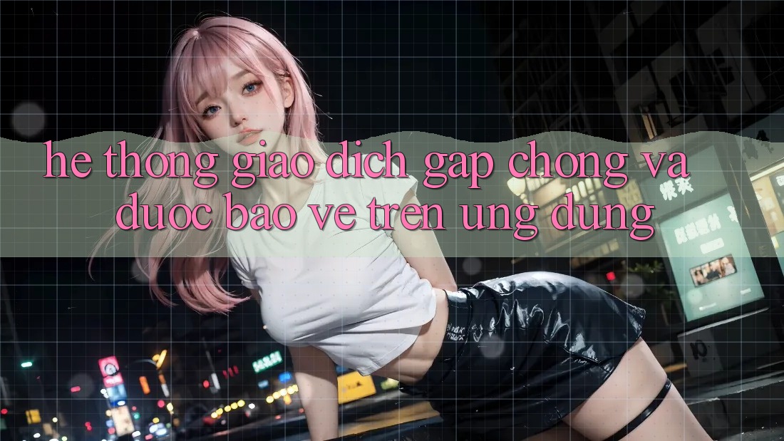 Hệ Thống Giao Dịch Gấp Chóng Và Được bảo vệ Trên Ứng dụng