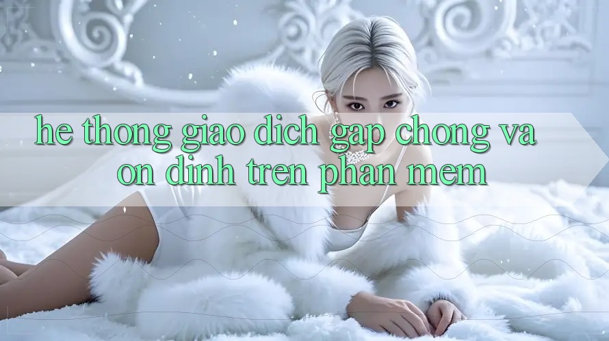 Hệ Thống Giao Dịch Gấp Chóng Và Ổn định Trên Phần mềm